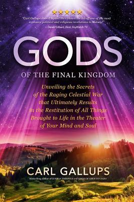 Gods of the Final Kingdom: Unveiling the Secrets of the Raging Celestial War That Ultimately Results in the Restitution of All Things Brought to by Carl Gallups