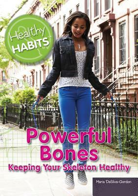 Powerful Bones: Keeping Your Skeleton Healthy by Maria DaSilva-Gordon