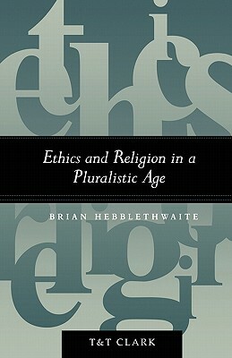 Ethics and Religion in a Pluralistic Age by Brian Hebblethwaite