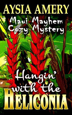 Hangin' with the Heliconia (Maui Mayhem Cozy Mystery #5) by Aysia Amery