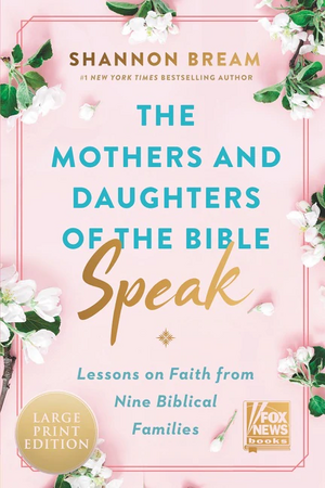 The Mothers and Daughters of the Bible Speak: Lessons on Faith from Nine Biblical Families by Shannon Bream