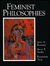 Feminist Philosophies: Problems, Theories, And Applications by James P. Sterba, Rosemarie Tong, Janet A. Kourany