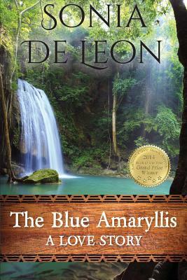 The Blue Amaryllis: A Love Story by Sonia De Leon