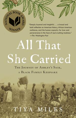 All That She Carried: The Journey of Ashley's Sack, a Black Family Keepsake by Tiya Miles