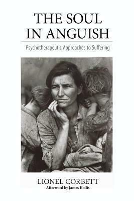 The Soul in Anguish: Psychotherapeutic Approaches to Suffering by James Hollis, Lionel Corbett