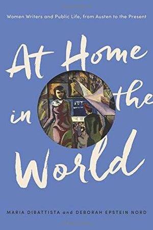 At Home in the World: Women Writers and Public Life, from Austen to the Present by Deborah Epstein Nord, Maria DiBattista