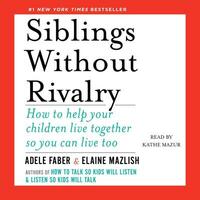 Siblings Without Rivalry: How to Help Your Children Live Together So You Can Live Too by Adele Faber