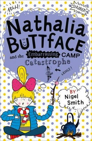 Nathalia Buttface and the Embarrassing Camp Catastrophe by Sarah Horne, Nigel Smith