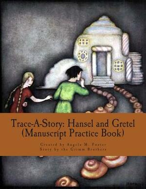 Trace-A-Story: Hansel and Gretel (Manuscript Practice Book) by Jacob Grimm, Angela M. Foster