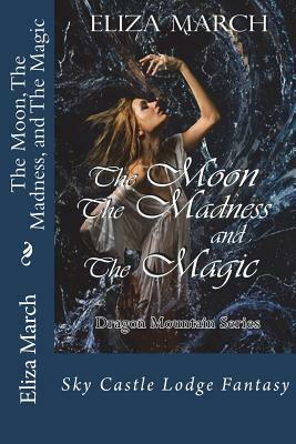 The Moon, the Madness, and the Magic by Eliza March