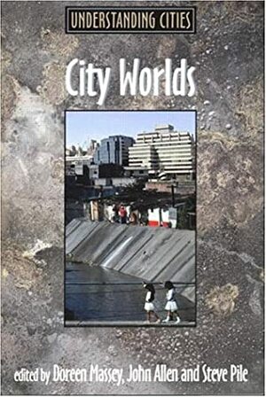 City Worlds by Steve Pile, Doreen Massey, John Allen