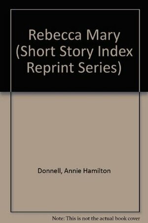 Rebecca Mary by Annie Hamilton Donnell