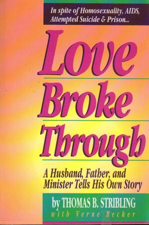 Love Broke Through: A Husband, Father, and Minister Tells His Own Story by Thomas B. Stribling, Verne Becker