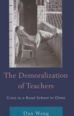 The Demoralization of Teachers: Crisis in a Rural School in China by Dan Wang