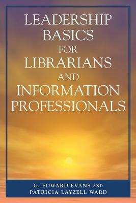 Leadership Basics for Librarians and Information Professionals by Edward G. Evans, Patricia Layzell Ward