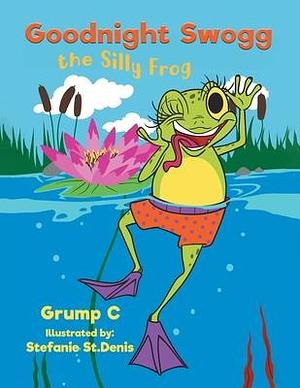 Goodnight Swogg the Silly Frog by Stefanie St Denis, Grump C.