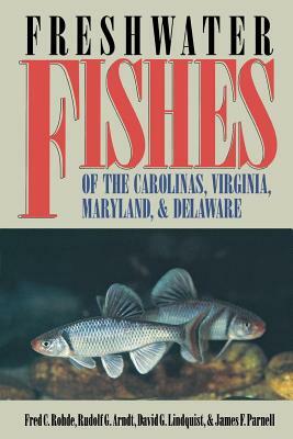 Freshwater Fishes of the Carolinas, Virginia, Maryland, and Delaware by David G. Lindquist, Rudolf G. Arndt, Fred C. Rohde