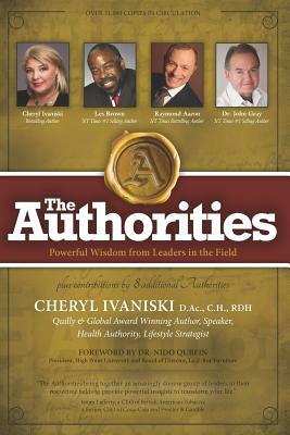 The Authorities - Cheryl Ivaniski: Powerful Wisdom from Leaders in the Field by Raymond Aaron, John Gray, Les Brown