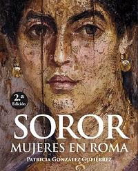 Soror: Mujeres en Roma by Patricia González Gutiérrez
