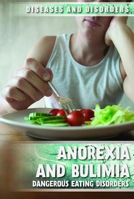 Anorexia and Bulimia: Dangerous Eating Disorders by Kristen Rajczak Nelson