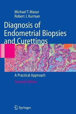 Diagnosis of Endometrial Biopsies and Curettings: A Practical Approach by Michael Mazur, Robert J. Kurman