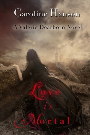 Love Is Mortal by Caroline Hanson