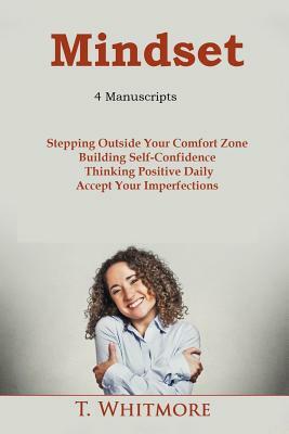 Mindset: 4 Manuscripts - "Stepping Outside Of Your Comfort Zone", "Building Self-Confidence", "Thinking Positive Daily", "Take by T. Whitmore