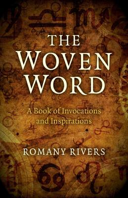 The Woven Word: A Book of Invocations and Inspirations by Romany Rivers