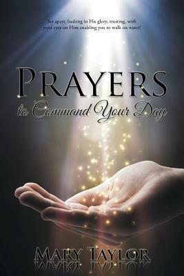 Prayers to Command Your Day by Mary Taylor