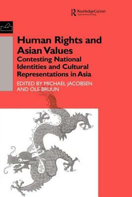 Human Rights and Asian Values: Contesting National Identities and Cultural Representations in Asia by Michael Jacobsen, Ole Bruun