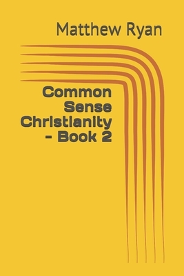 Common Sense Christianity - Book 2 by Matthew Ryan