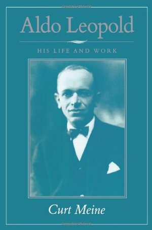 Aldo Leopold: His Life and Work by Curt Meine