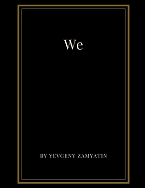 We by Yevgeny Zamyatin by Yevgeny Zamyatin
