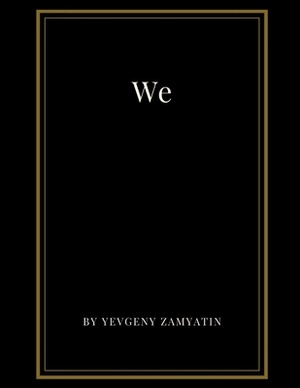 We by Yevgeny Zamyatin by Yevgeny Zamyatin