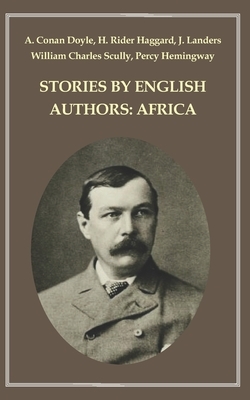 Stories By English Authors: Africa by H. Rider Haggard, William Charles Scully, J. Landers