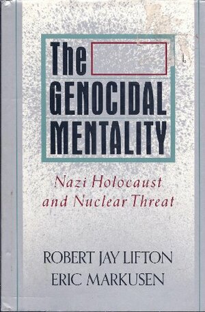 The Genocidal Mentality by Robert Jay Lifton, Eric Markusen