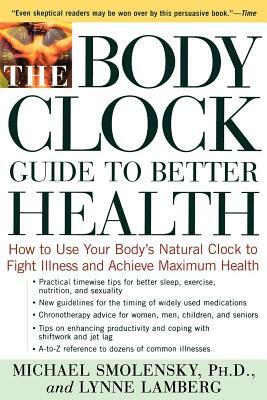 The Body Clock Guide to Better Health: How to Use Your Body's Natural Clock to Fight Illness and Achieve Maximum Health by Lynne Lamberg, Michael Smolensky