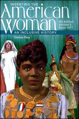 Inventing the American Woman: An Inclusive History, Volume 2: Since 1877 by Glenda Riley