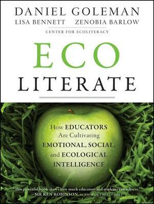 Ecoliterate: How Educators Are Cultivating Emotional, Social, and Ecological Intelligence by Zenobia Barlow, Daniel Goleman, Lisa Bennett