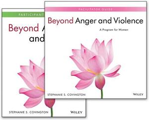 Beyond Anger and Violence: A Program for Women Facilitator Guide & Participant Workbook Set by Stephanie S. Covington