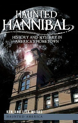 Haunted Hannibal (MO): History and Mystery in America's Hometown (Haunted America) by Ken Marks, Lisa Marks