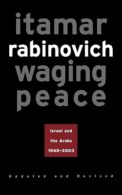 Waging Peace: Israel and the Arabs, 1948-2003 - Updated and Revised Edition by Itamar Rabinovich