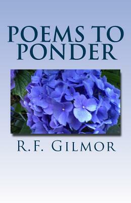 Poems to Ponder by R. F. Gilmor