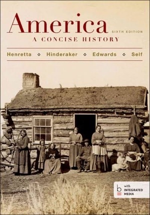 America: A Concise History, Sixth Edition, Combined Volume  by Eric Hinderaker, Robert O. Self, Rebecca Edwards, James A. Henretta