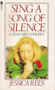 Sing A Song Of Silence: A Deaf Girl's Odyssey by Jessica Rees