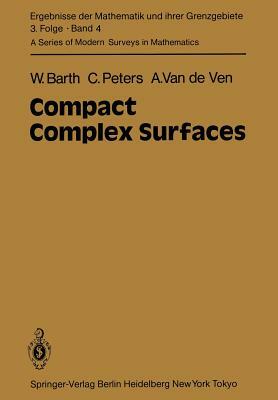 Compact Complex Surfaces by A. Van De Ven, C. Peters, W. Barth