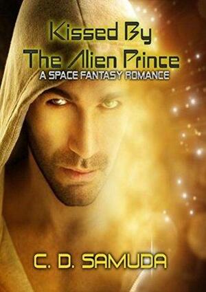 Kissed By The Alien Prince by C.D. Samuda