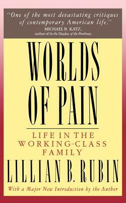 Worlds of Pain: Life in the Working-Class Family by Lillian B. Rubin