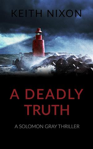 A Deadly Truth by Keith Nixon, Keith Nixon, Julie Lewthwaite, Tina Rolf