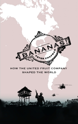 Bananas!: How The United Fruit Company Shaped the World by Peter Chapman